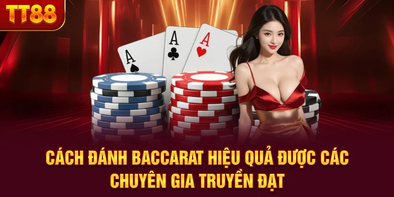 Cách đánh Baccarat hiệu quả được các chuyên gia truyền đạt