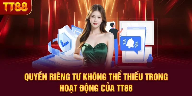 Quyền riêng tư không thể thiếu trong hoạt động của TT88
