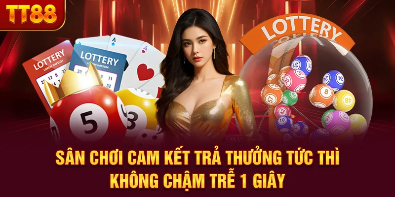 Sân chơi cam kết trả thưởng tức thì không chậm trễ 1 giây