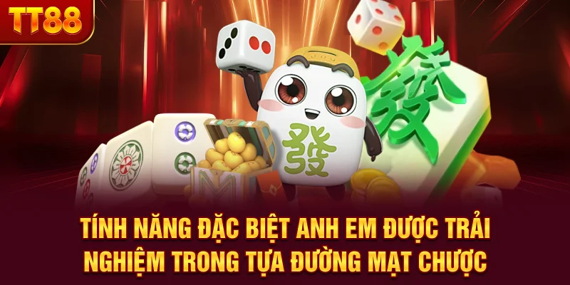 Tính năng đặc biệt anh em được trải nghiệm trong tựa Đường Mạt Chược