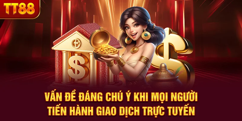 Vấn đề đáng chú ý khi mọi người tiến hành giao dịch trực tuyến